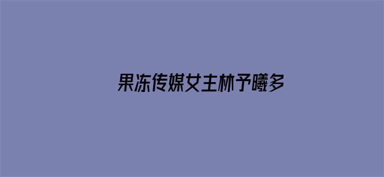 果冻传媒女主林予曦多少作品电影封面图